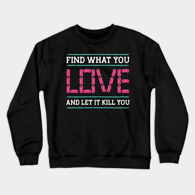 Find What You Love Let It Kill You Gamer Crewneck Sweatshirt by Teewyld